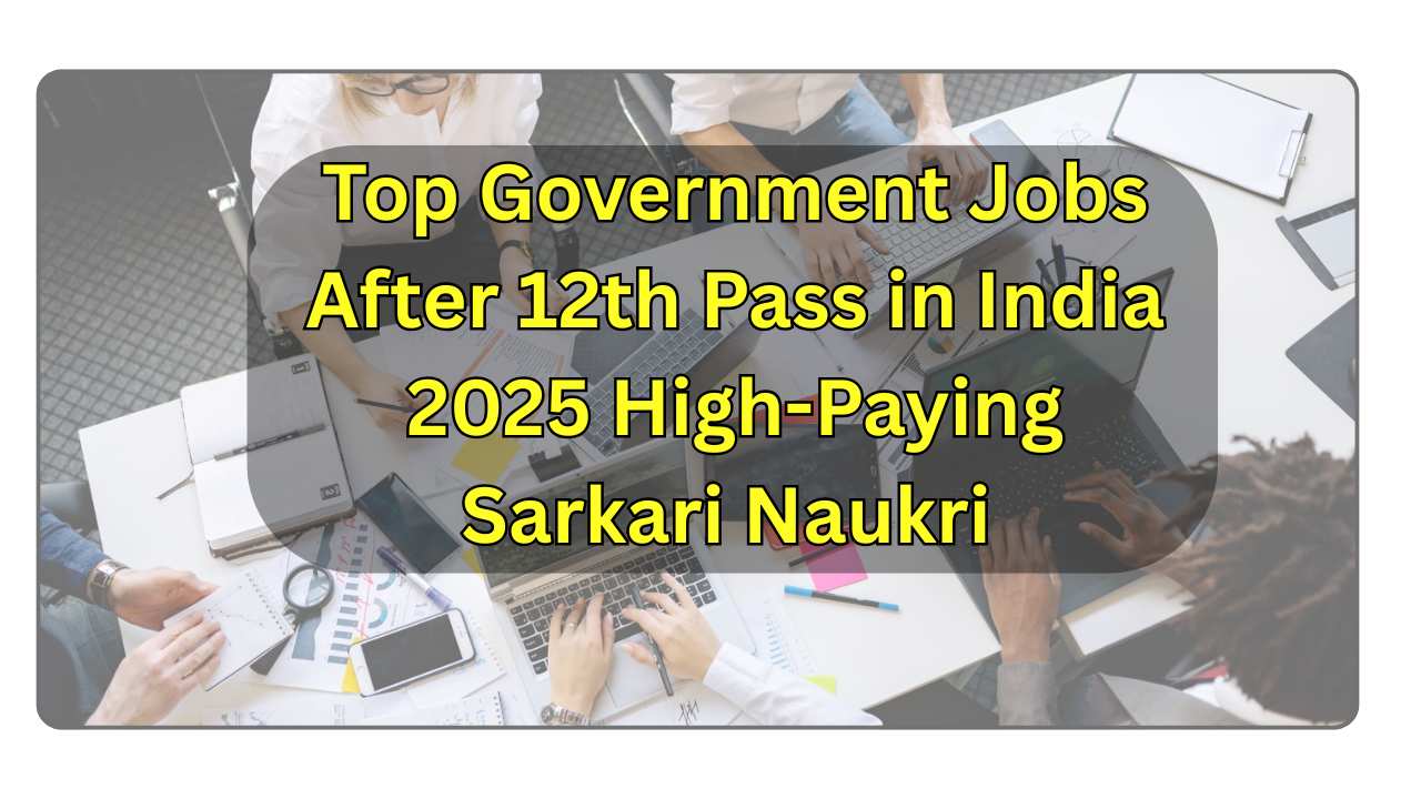 Top Government Jobs After 12th Pass in India 2025